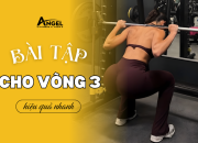 Bài Tập Tăng Vòng 3 Hiệu Quả NHANH NHẤT