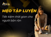 Mẹo Tập Luyện Tiết Kiệm Thời Gian Cho Người Bận Rộn