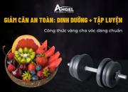 Giảm cân an toàn: Dinh dưỡng + tập luyện – công thức vàng cho vóc dáng chuẩn