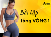 Top 5 Bài tập tăng vòng 1 hiệu quả giúp nàng có vòng 1 săn chắc, quyến rũ