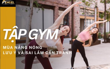 Tập gym mùa nắng nóng – Lưu ý và sai lầm cần tránh để đảm bảo hiệu quả và an toàn