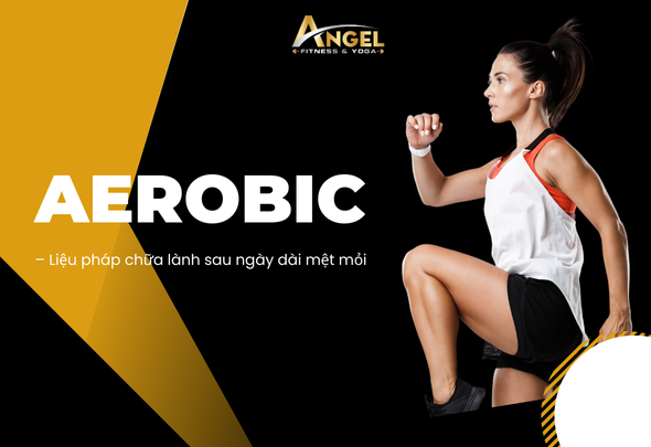Aerobic – Liệu pháp chữa lành sau ngày dài mệt mỏi
